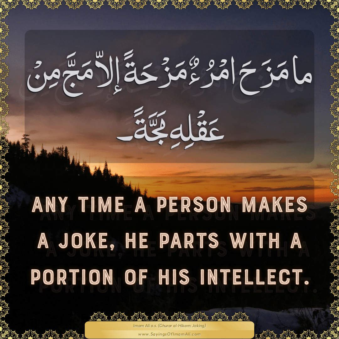 Any time a person makes a joke, he parts with a portion of his intellect.